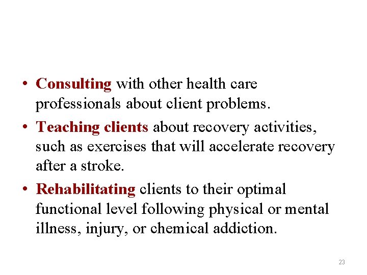  • Consulting with other health care professionals about client problems. • Teaching clients