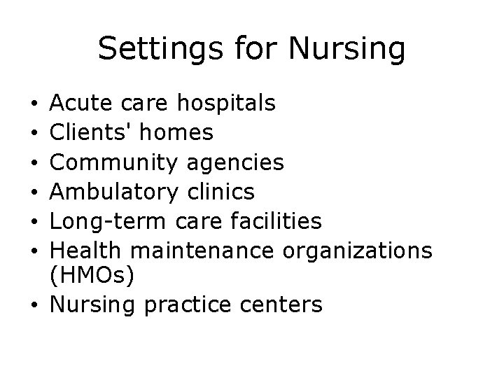 Settings for Nursing Acute care hospitals Clients' homes Community agencies Ambulatory clinics Long-term care