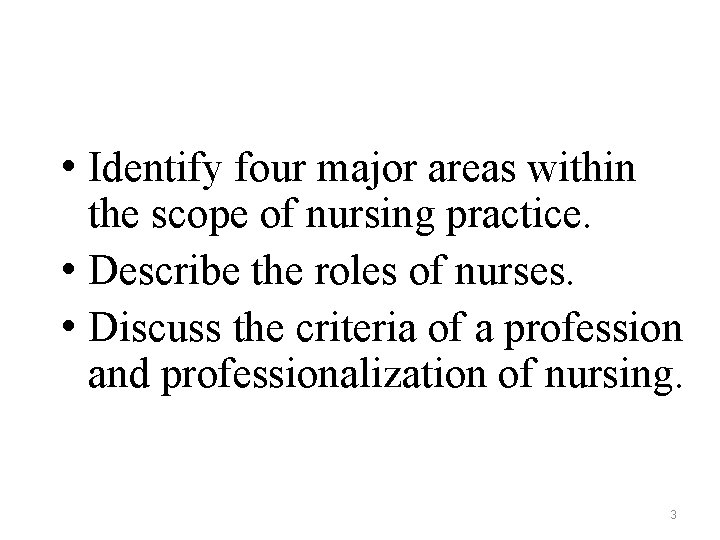  • Identify four major areas within the scope of nursing practice. • Describe