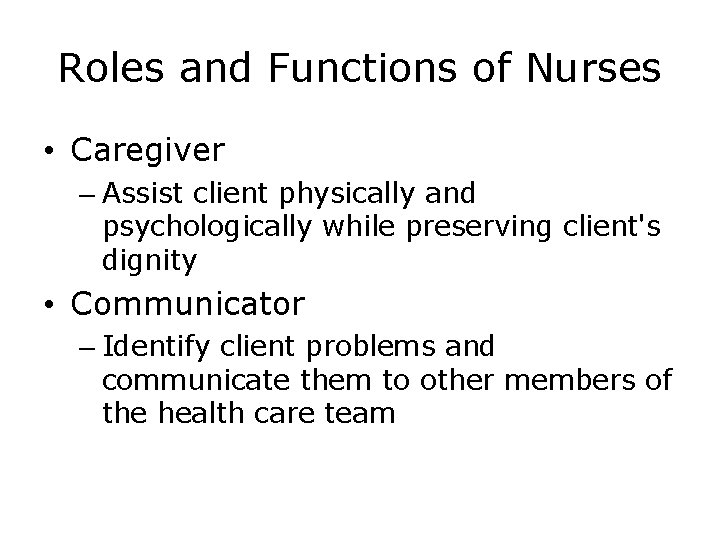 Roles and Functions of Nurses • Caregiver – Assist client physically and psychologically while