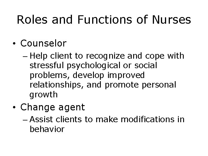 Roles and Functions of Nurses • Counselor – Help client to recognize and cope