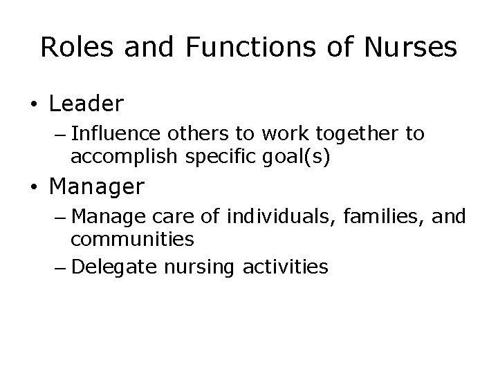 Roles and Functions of Nurses • Leader – Influence others to work together to