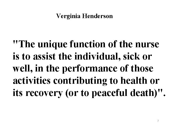 Verginia Henderson "The unique function of the nurse is to assist the individual, sick