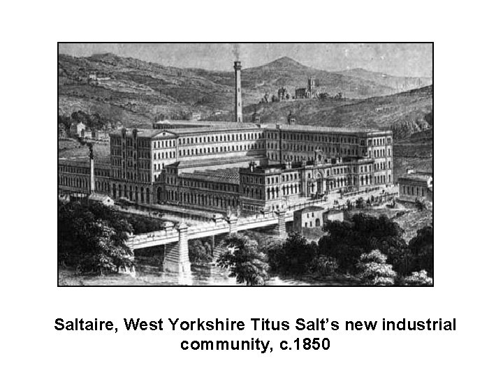 Saltaire, West Yorkshire Titus Salt’s new industrial community, c. 1850 