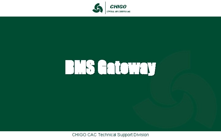 BMS Gateway CHIGO CAC Technical Support Division BMS Gateway CHIGO CAC Technical Support Division