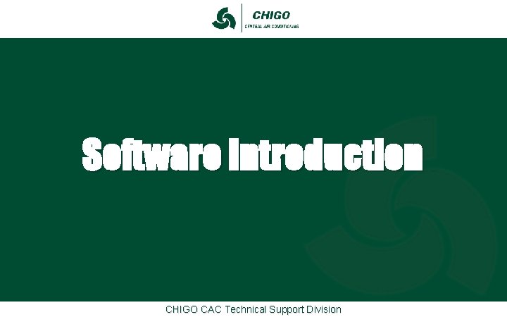 Software Introduction CHIGO CAC Technical Support Division Software Introduction CHIGO CAC Technical Support Division
