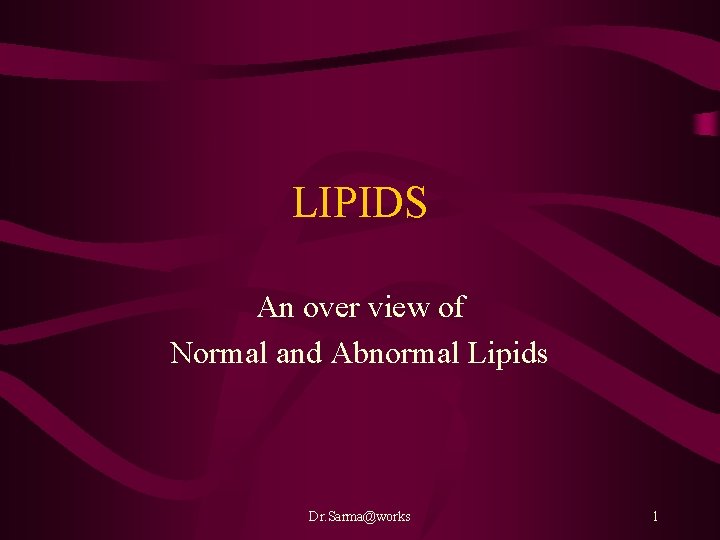 LIPIDS An over view of Normal and Abnormal Lipids Dr. Sarma@works 1 