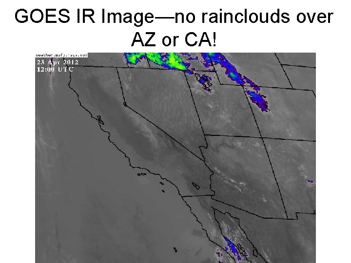 GOES IR Image—no rainclouds over AZ or CA! 