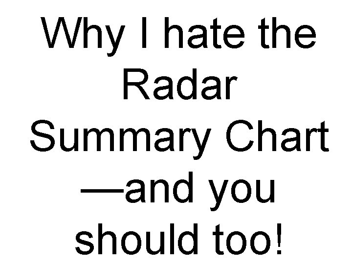 Why I hate the Radar Summary Chart —and you should too! 