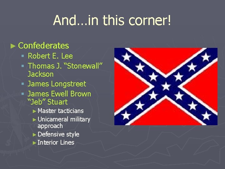 And…in this corner! ► Confederates § Robert E. Lee § Thomas J. “Stonewall” Jackson