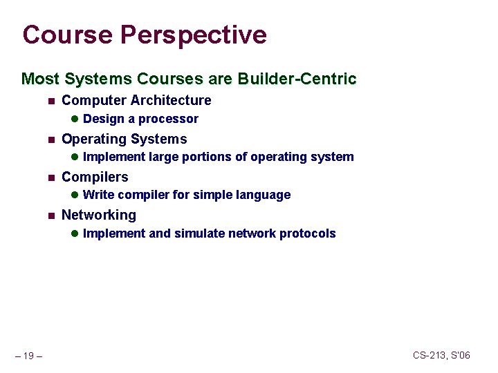 Course Perspective Most Systems Courses are Builder-Centric n Computer Architecture l Design a processor