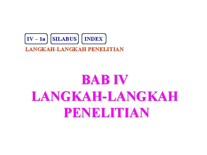 IV – 1 a SILABUS INDEX LANGKAH-LANGKAH PENELITIAN BAB IV LANGKAH-LANGKAH PENELITIAN 