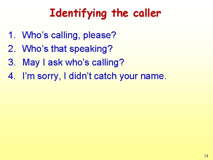 Identifying the caller 1. 2. 3. 4. Who’s calling, please? Who’s that speaking? May