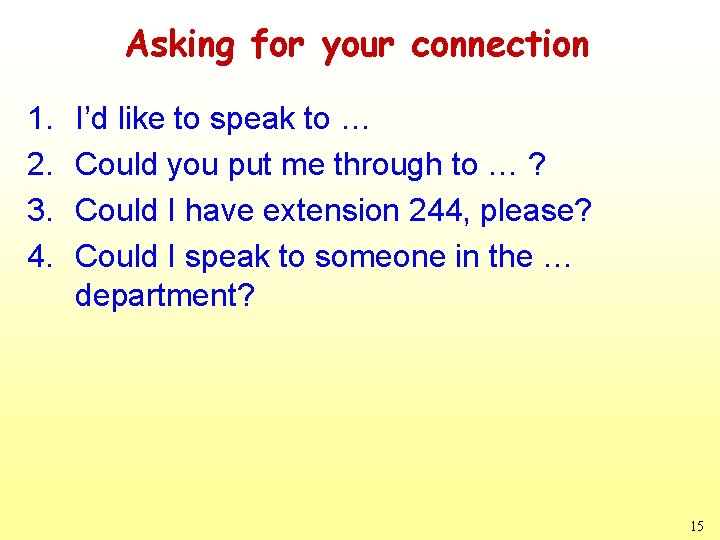 Asking for your connection 1. 2. 3. 4. I’d like to speak to …