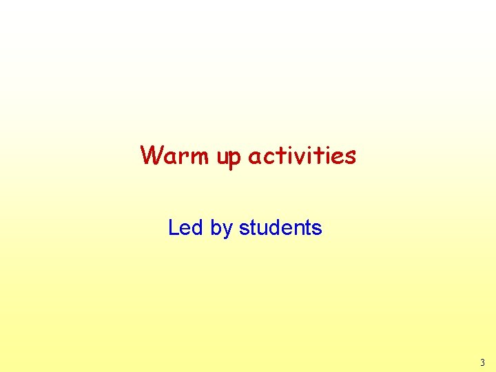 Warm up activities Led by students 3 