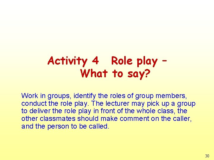 Activity 4 Role play – What to say? Work in groups, identify the roles