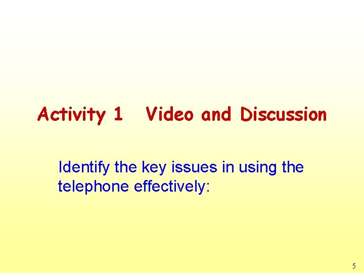 Activity 1 Video and Discussion Identify the key issues in using the telephone effectively: