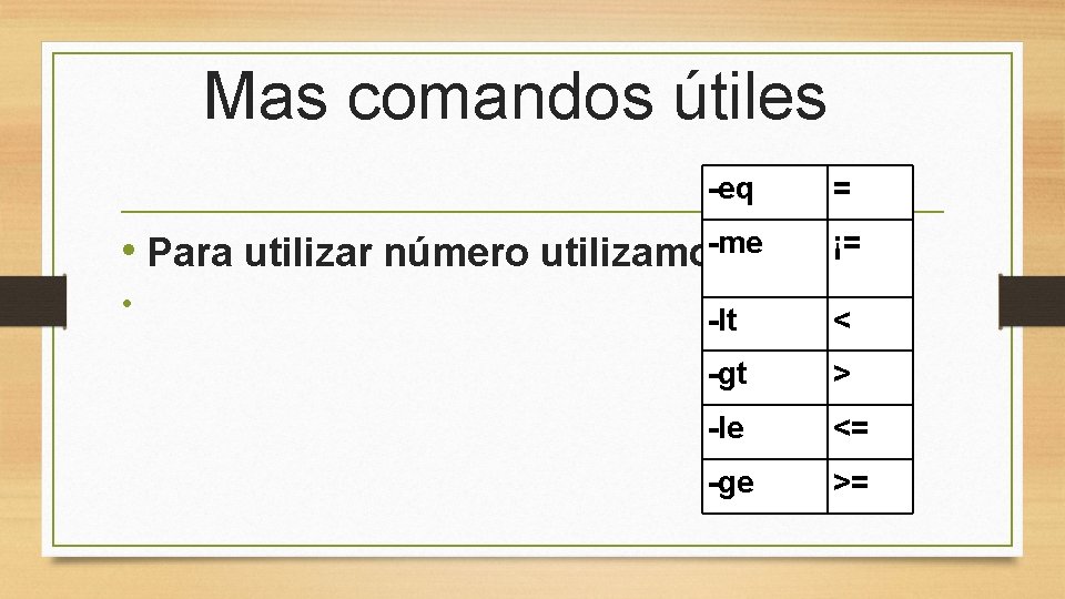Mas comandos útiles -eq -me • Para utilizar número utilizamos : • = ¡= Mas comandos útiles -eq -me • Para utilizar número utilizamos : • = ¡=