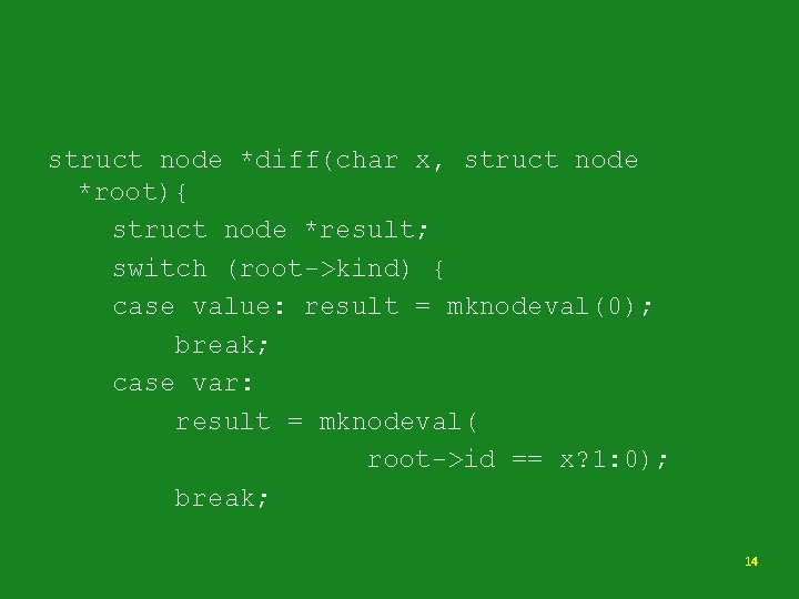 struct node *diff(char x, struct node *root){ struct node *result; switch (root->kind) { case