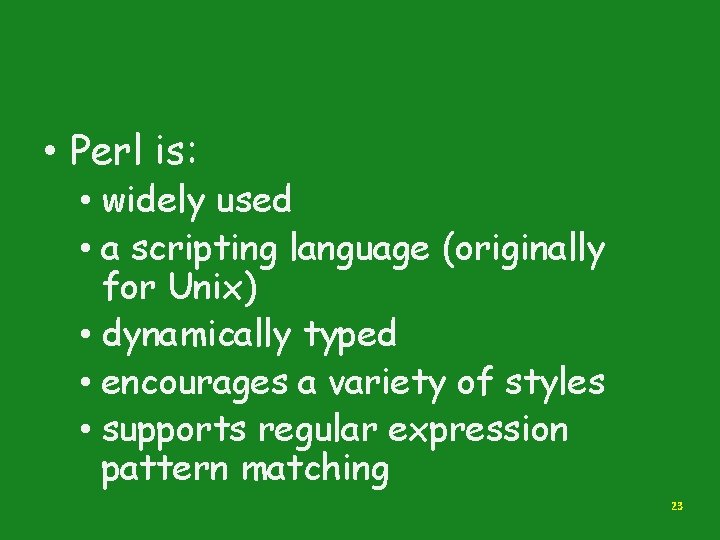  • Perl is: • widely used • a scripting language (originally for Unix)