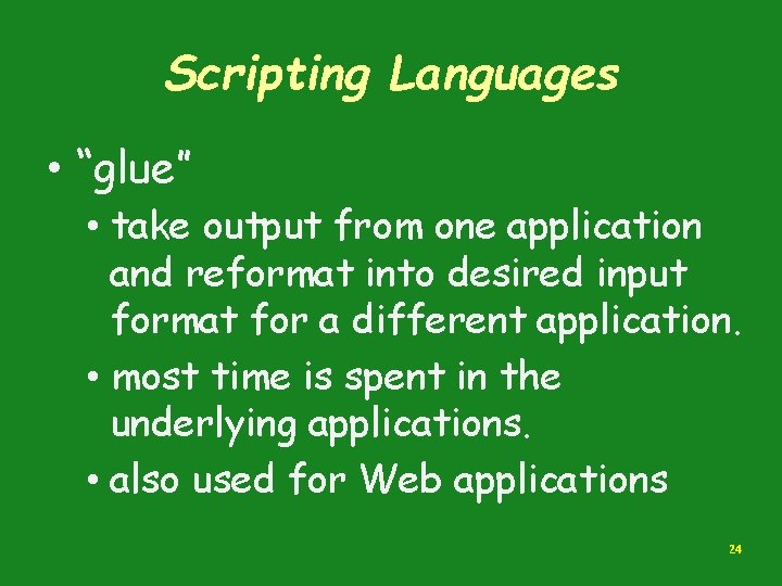 Scripting Languages • “glue” • take output from one application and reformat into desired