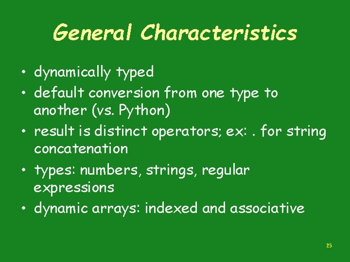 General Characteristics • dynamically typed • default conversion from one type to another (vs.