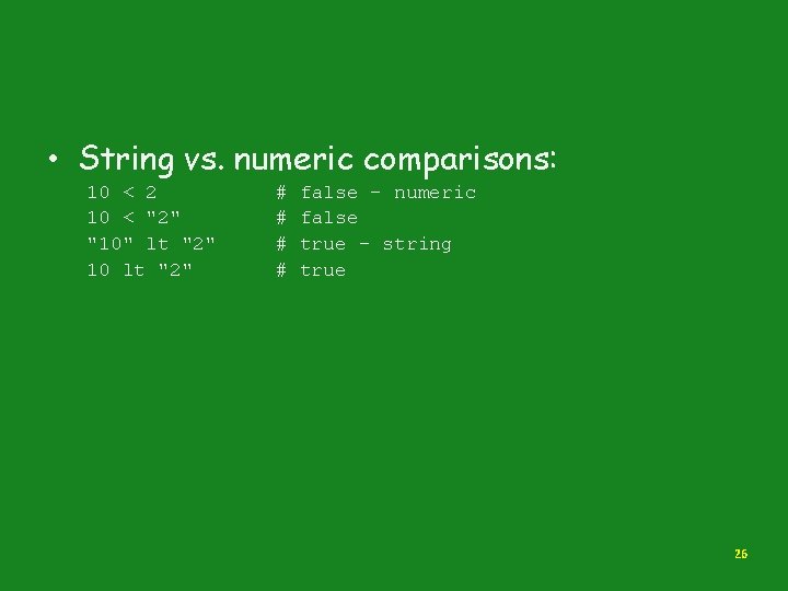  • String vs. numeric comparisons: 10 < 2 10 < "2" "10" lt