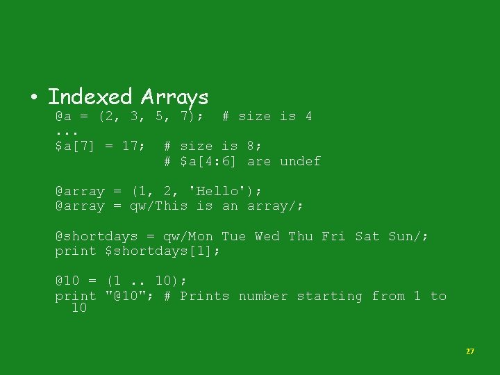  • Indexed Arrays @a = (2, 3, 5, 7); # size is 4.