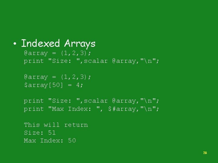  • Indexed Arrays @array = (1, 2, 3); print "Size: ", scalar @array,