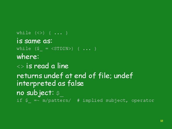 while (<>) {. . . } is same as: while ($_ = <STDIN>) {.