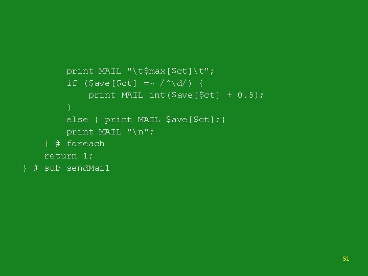 print MAIL "t$max[$ct]t"; if ($ave[$ct] =~ /^d/) { print MAIL int($ave[$ct] + 0. 5);