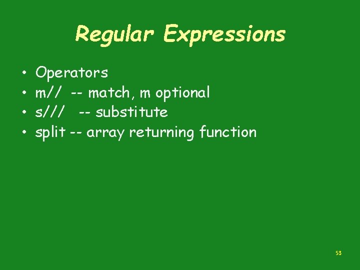 Regular Expressions • • Operators m// -- match, m optional s/// -- substitute split