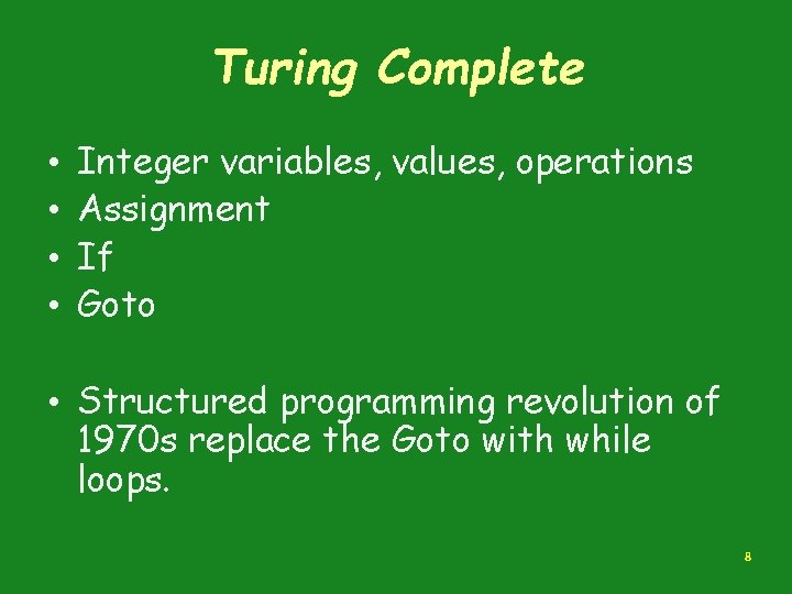 Turing Complete • • Integer variables, values, operations Assignment If Goto • Structured programming