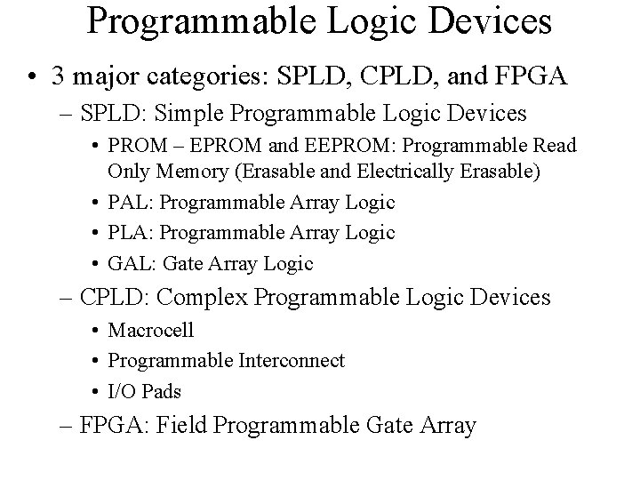 Programmable Logic Devices • 3 major categories: SPLD, CPLD, and FPGA – SPLD: Simple