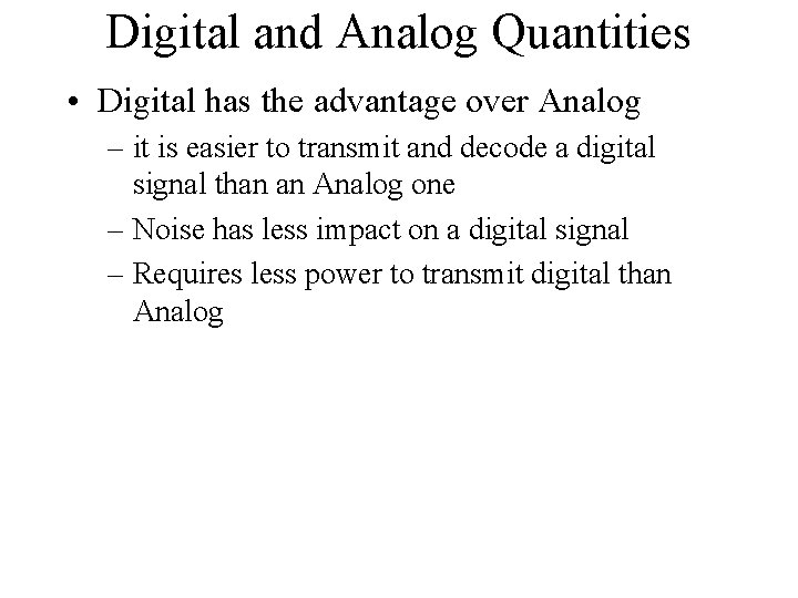 Digital and Analog Quantities • Digital has the advantage over Analog – it is