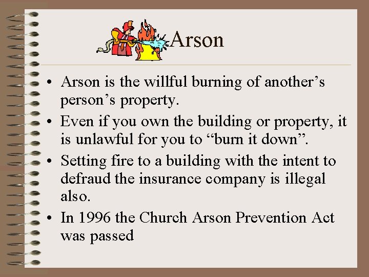 Arson • Arson is the willful burning of another’s person’s property. • Even if