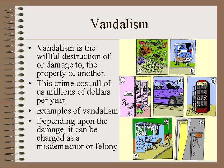 Vandalism • Vandalism is the willful destruction of or damage to, the property of