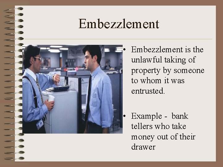 Embezzlement • Embezzlement is the unlawful taking of property by someone to whom it