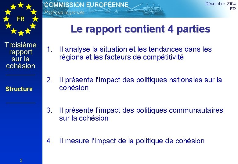 COMMISSION EUROPÉENNE Politique régionale Décembre 2004 FR FR Le rapport contient 4 parties Troisième