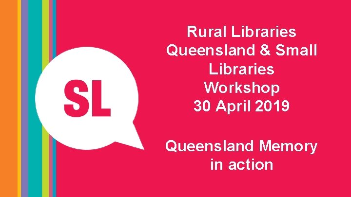 Rural Libraries Queensland & Small Libraries Workshop 30 April 2019 Queensland Memory in action