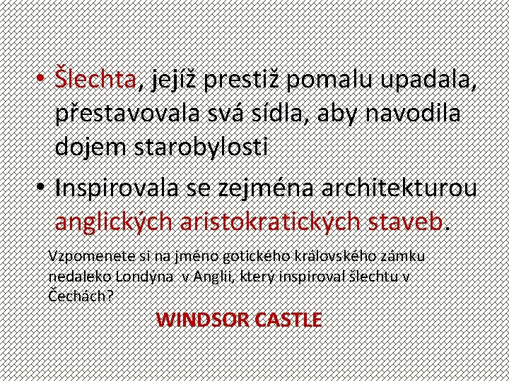  • Šlechta, jejíž prestiž pomalu upadala, přestavovala svá sídla, aby navodila dojem starobylosti