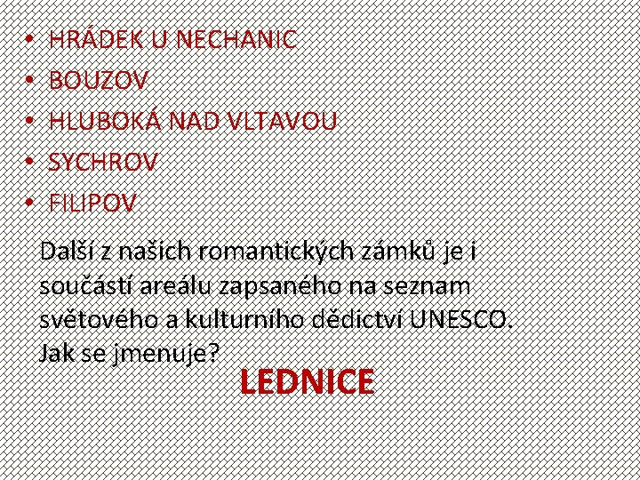  • • • HRÁDEK U NECHANIC BOUZOV HLUBOKÁ NAD VLTAVOU SYCHROV FILIPOV Další