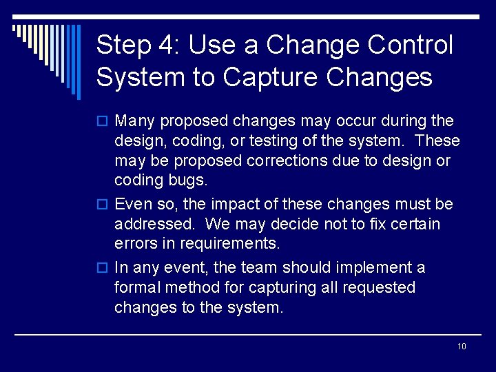 Step 4: Use a Change Control System to Capture Changes o Many proposed changes