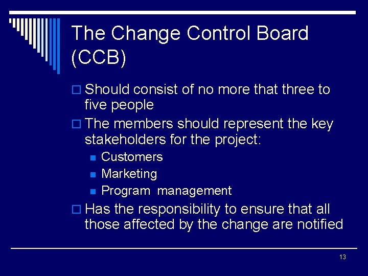 The Change Control Board (CCB) o Should consist of no more that three to