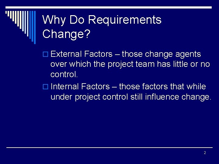 Why Do Requirements Change? o External Factors – those change agents over which the