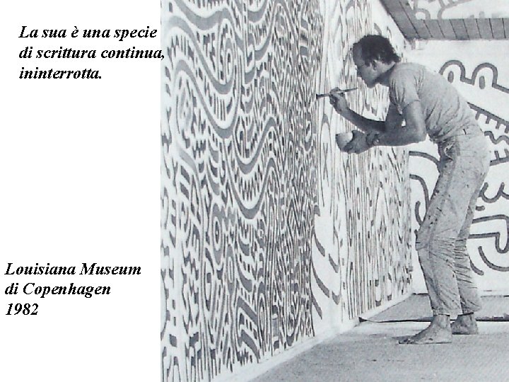 La sua è una specie di scrittura continua, ininterrotta. Louisiana Museum di Copenhagen 1982 La sua è una specie di scrittura continua, ininterrotta. Louisiana Museum di Copenhagen 1982