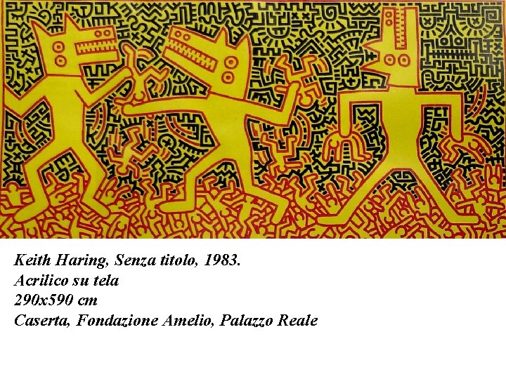 Keith Haring, Senza titolo, 1983. Acrilico su tela 290 x 590 cm Caserta, Fondazione Keith Haring, Senza titolo, 1983. Acrilico su tela 290 x 590 cm Caserta, Fondazione