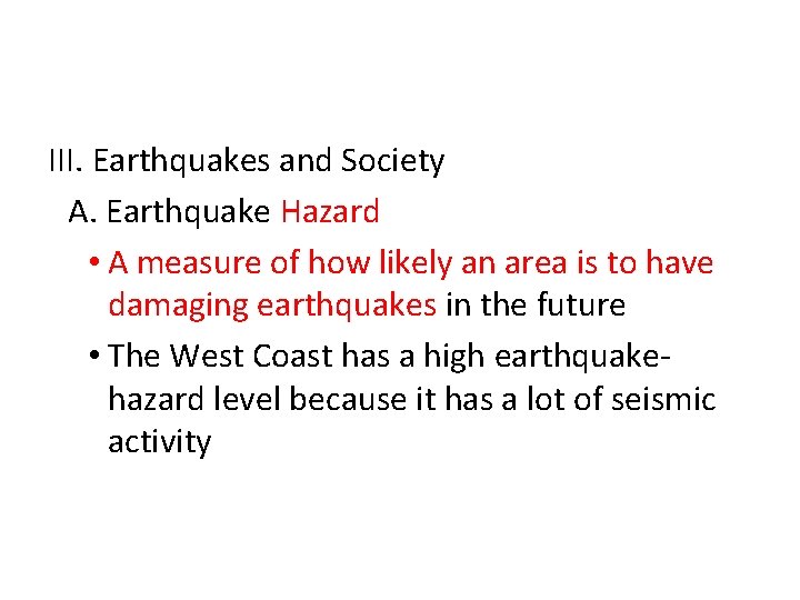 III. Earthquakes and Society A. Earthquake Hazard • A measure of how likely an