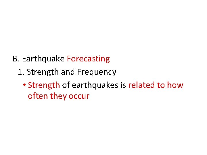 B. Earthquake Forecasting 1. Strength and Frequency • Strength of earthquakes is related to