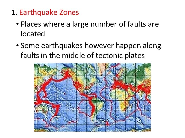 1. Earthquake Zones • Places where a large number of faults are located •